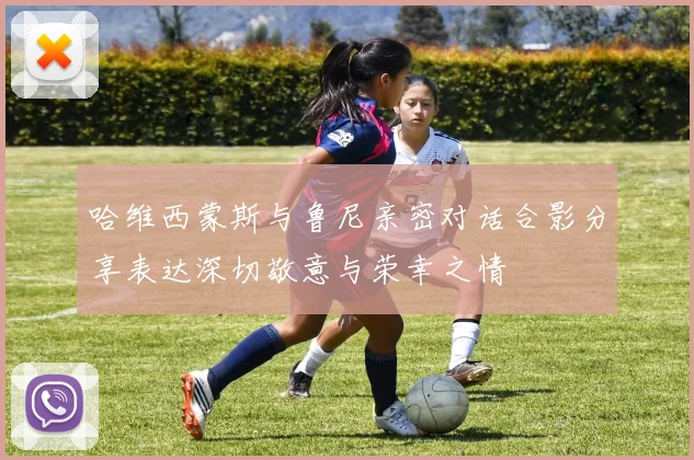 哈维西蒙斯与鲁尼亲密对话合影分享表达深切敬意与荣幸之情