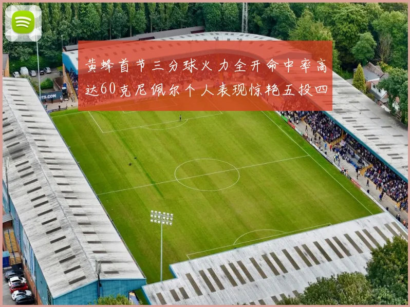 黄蜂首节三分球火力全开命中率高达60克尼佩尔个人表现惊艳五投四中