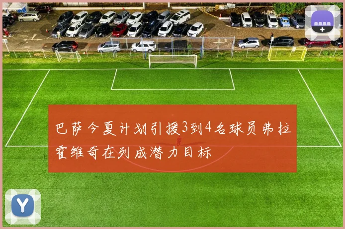 巴萨今夏计划引援3到4名球员弗拉霍维奇在列成潜力目标