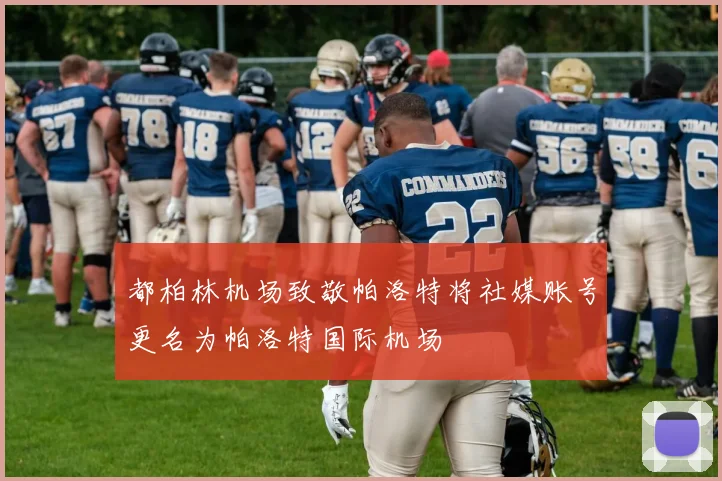 都柏林机场致敬帕洛特将社媒账号更名为帕洛特国际机场